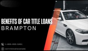 Benefits of Car Title Loans Brampton