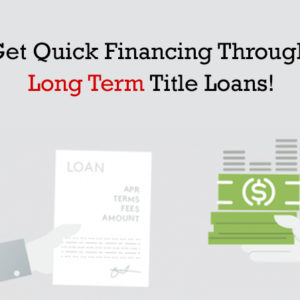 Get Quick Financing Through Long Term Title Loans!