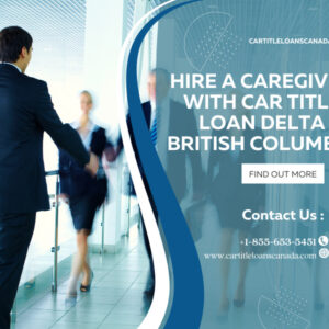 Hire a Caregiver with Car Title Loan Delta British Columbia