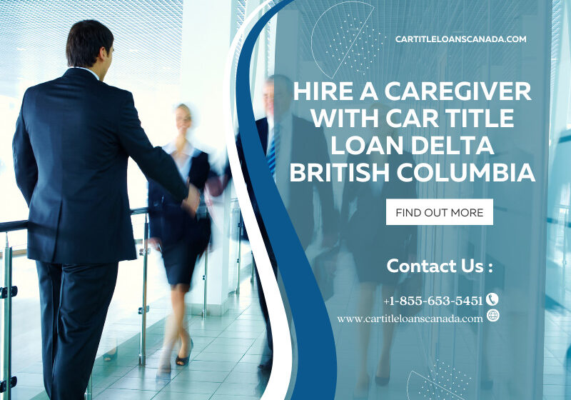 Hire a Caregiver with Car Title Loan Delta British Columbia