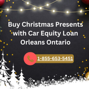 Buy Christmas Presents with Car Equity Loan Orleans Ontario