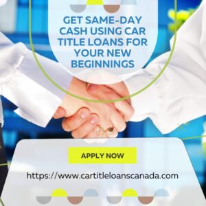 Get Same-Day Cash Using Car Title Loans For Your New Beginnings