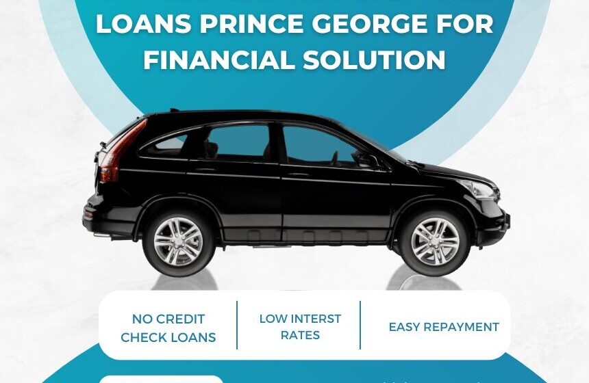 In a Legal Bind? Car Title Loans Prince George For Financial Solution