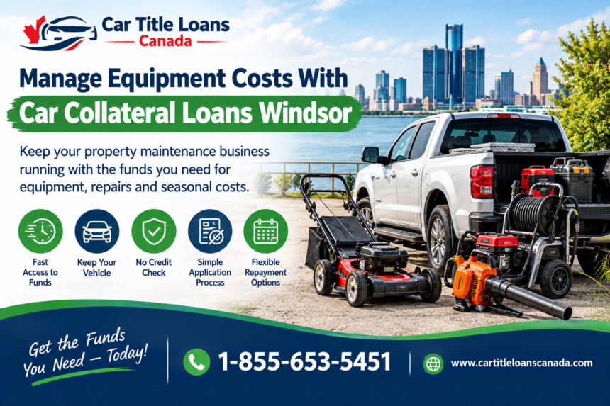 Could Car Collateral Loans Windsor Help a Property Maintenance Business Cover Equipment Costs?